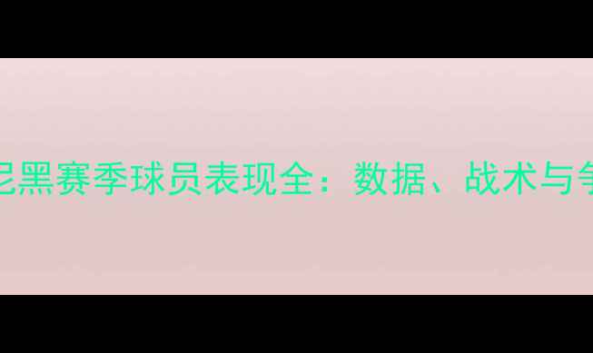 图片 拜仁慕尼黑赛季球员表现全：数据、战术与争冠之路