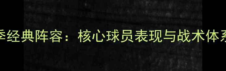 图片 拜仁赛季经典阵容：核心球员表现与战术体系全回顾