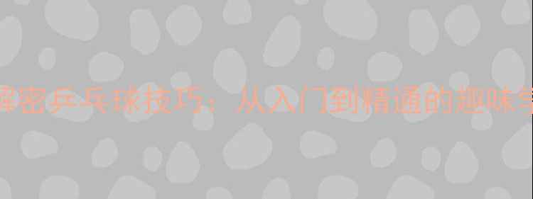 图片 搞笑GIF解密乒乓球技巧：从入门到精通的趣味学习指南1