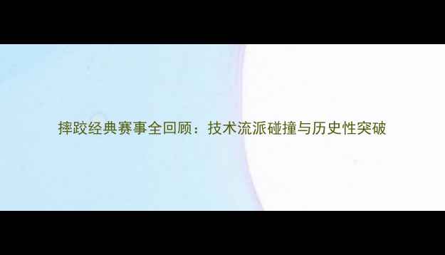 图片 摔跤经典赛事全回顾：技术流派碰撞与历史性突破