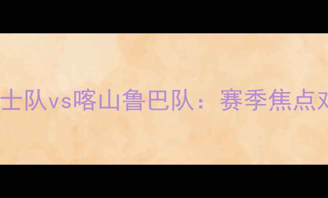 图片 斯巴达勇士队vs喀山鲁巴队：赛季焦点对决前瞻1