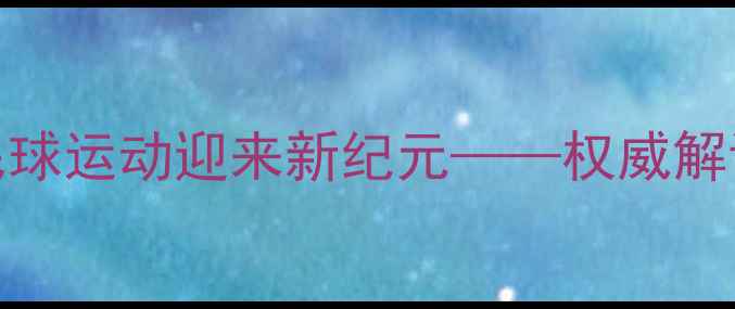 图片 新国际羽毛球协会成立：全球羽毛球运动迎来新纪元——权威解读组织架构、赛事体系及发展前景