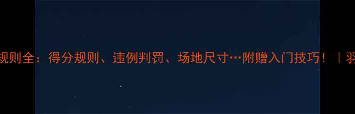 图片 新手必看羽毛球规则全：得分规则、违例判罚、场地尺寸…附赠入门技巧！｜羽球小白逆袭攻略