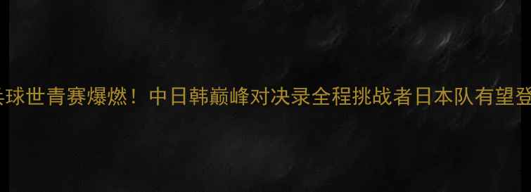 图片 日本乒乓球世青赛爆燃！中日韩巅峰对决录全程挑战者日本队有望登顶亚洲2