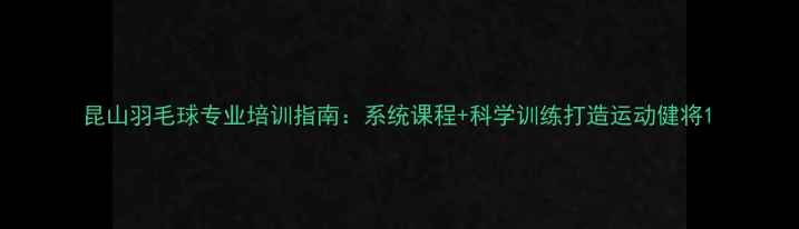 图片 昆山羽毛球专业培训指南：系统课程+科学训练打造运动健将1