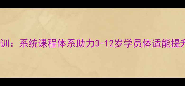 图片 昆明专业儿童羽毛球培训：系统课程体系助力3-12岁学员体适能提升与运动技能进阶指南2