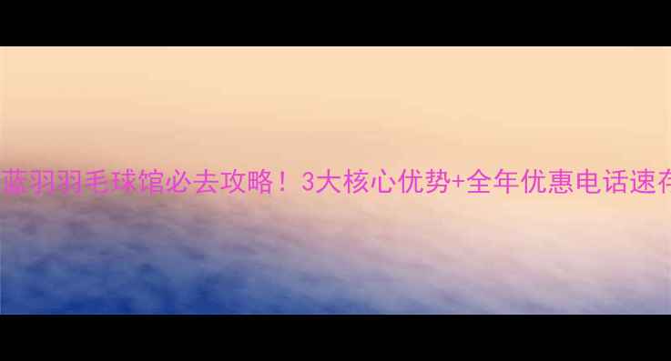 图片 昌乐蓝羽羽毛球馆必去攻略！3大核心优势+全年优惠电话速存🏸1