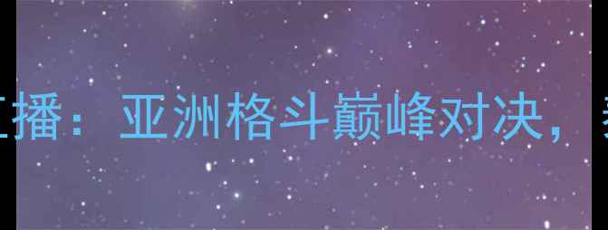 图片 曼和夫VS雅桑克莱高清直播：亚洲格斗巅峰对决，泰拳VS自由搏击终极碰撞