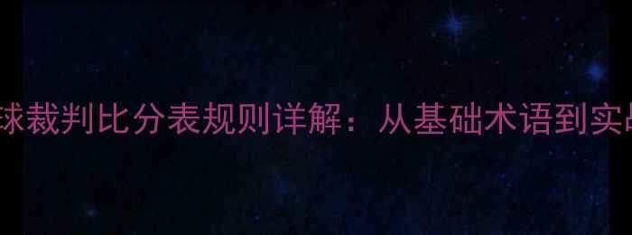 图片 最新乒乓球裁判比分表规则详解：从基础术语到实战应用全2
