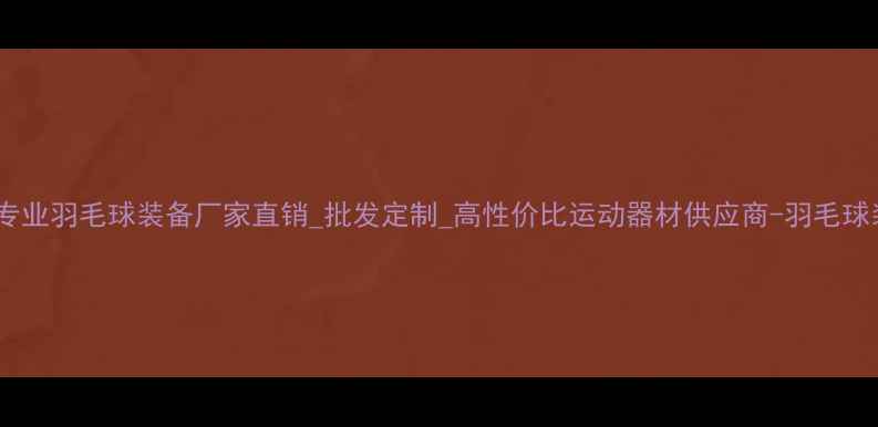 图片 最新款专业羽毛球装备厂家直销_批发定制_高性价比运动器材供应商-羽毛球装备网2