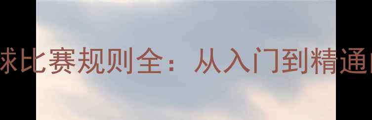 图片 最新版乒乓球比赛规则全：从入门到精通的必备指南2