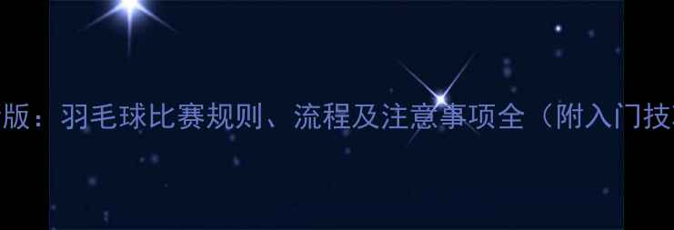图片 最新版：羽毛球比赛规则、流程及注意事项全（附入门技巧）