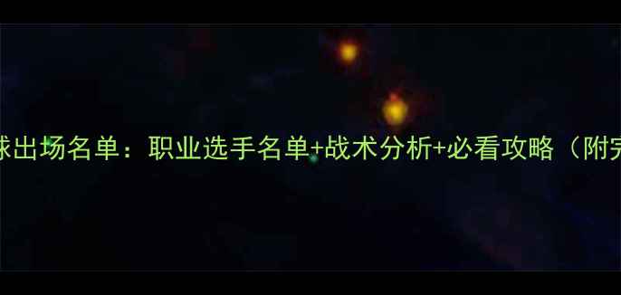 图片 最新羽毛球出场名单：职业选手名单+战术分析+必看攻略（附完整名单）