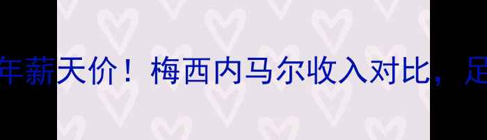 图片 最昂贵球员年薪天价！梅西内马尔收入对比，足坛收入真相
