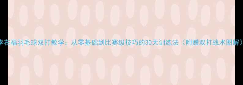图片 李在福羽毛球双打教学：从零基础到比赛级技巧的30天训练法（附赠双打战术图解）
