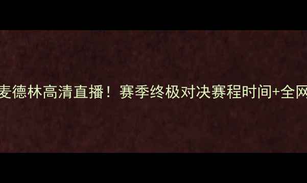 图片 梅林根VS麦德林高清直播！赛季终极对决赛程时间+全网最全看点