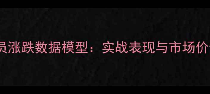 图片 梦之队球员涨跌数据模型：实战表现与市场价值的深度1