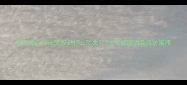 图片 梦见撕乒乓球胶皮是什么预兆？3大可能原因及应对策略