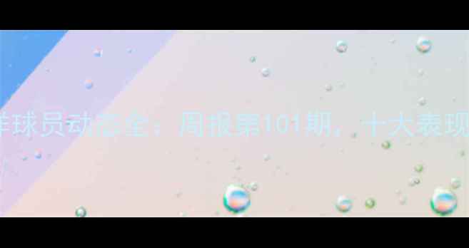 图片 欧洲五大联赛留洋球员动态全：周报第101期，十大表现亮点与未来展望1