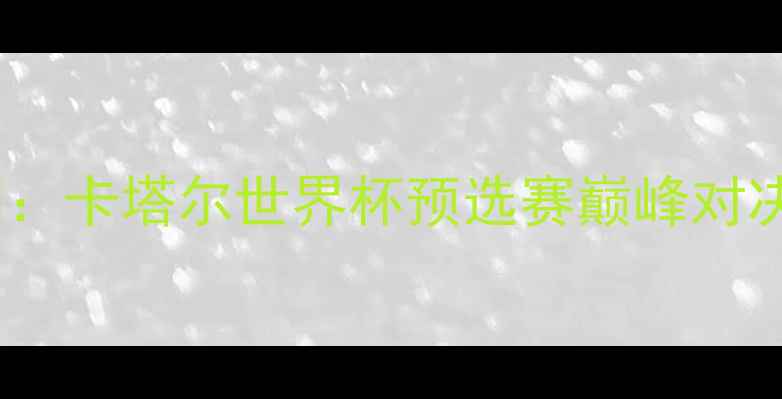 图片 沙特vs意大利：卡塔尔世界杯预选赛巅峰对决预测与分析1