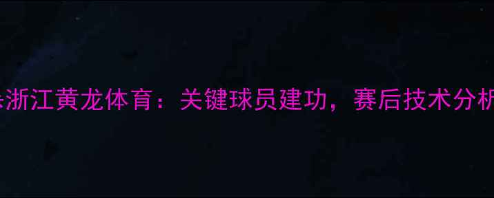 图片 河南建业2-1绝杀浙江黄龙体育：关键球员建功，赛后技术分析及中超联赛展望