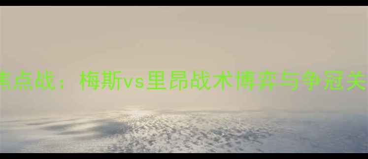 图片 法甲焦点战：梅斯vs里昂战术博弈与争冠关键战1