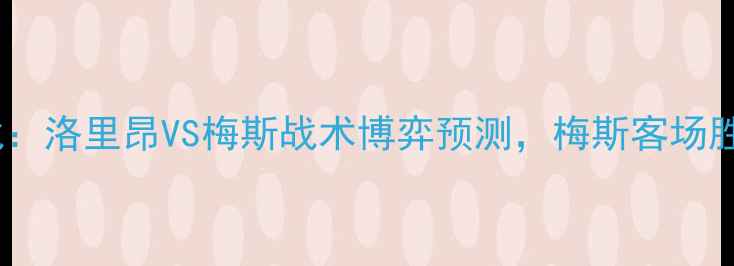图片 法甲焦点战：洛里昂VS梅斯战术博弈预测，梅斯客场胜算超六成1