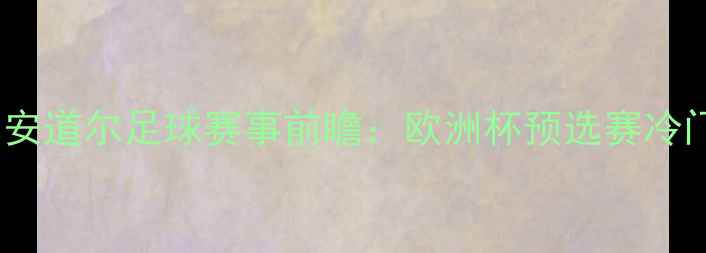 图片 法罗群岛vs安道尔足球赛事前瞻：欧洲杯预选赛冷门对决深度1