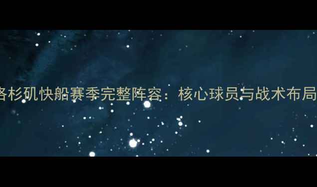 图片 洛杉矶快船赛季完整阵容：核心球员与战术布局1