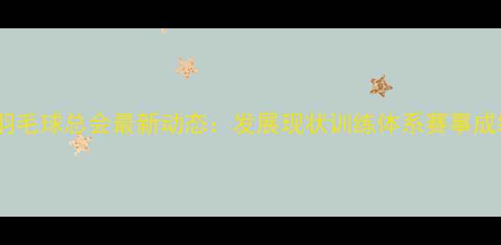 图片 浙江羽毛球总会最新动态：发展现状训练体系赛事成绩全1