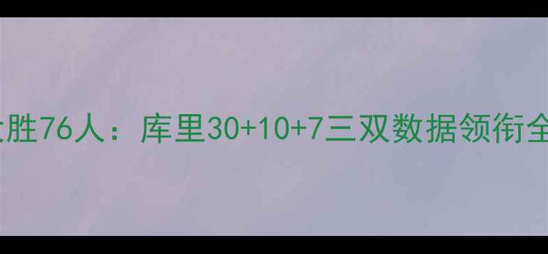 图片 深度勇士队121-110大胜76人：库里30+10+7三双数据领衔全队5人得分上双战术2