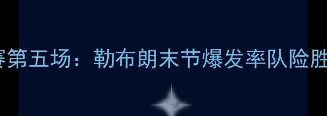 图片 深度快船VS马刺西部决赛第五场：勒布朗末节爆发率队险胜帕金森战术博弈引热议1