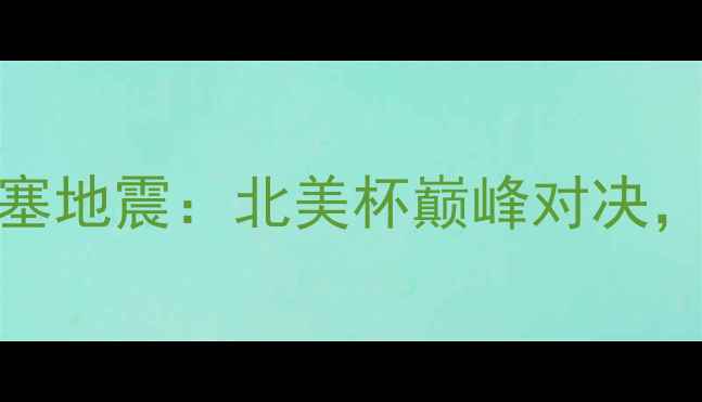 图片 温哥华白帽vs圣何塞地震：北美杯巅峰对决，哪支球队能问鼎？