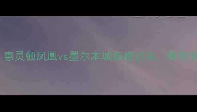 图片 澳超焦点战：惠灵顿凤凰vs墨尔本城巅峰对决，赛季争冠悬念再起2