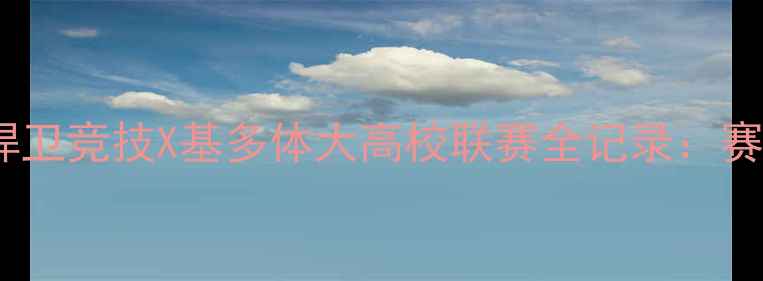 图片 热血对抗！捍卫竞技X基多体大高校联赛全记录：赛制+冠军诞生