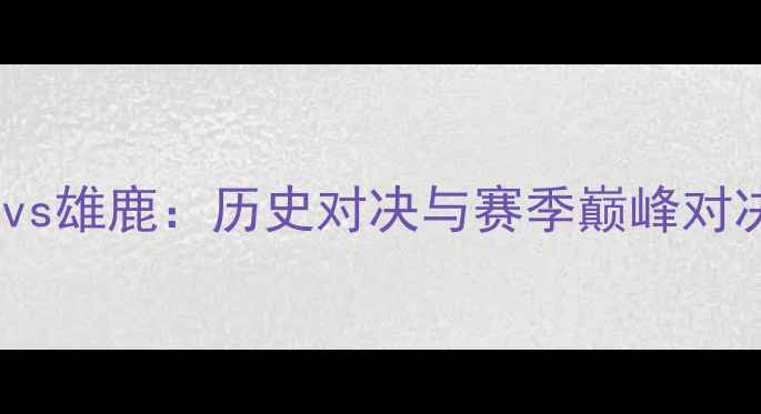 图片 猛龙vs雄鹿：历史对决与赛季巅峰对决全2