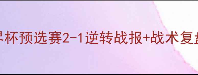 图片 瑞典vs法国高清：世界杯预选赛2-1逆转战报+战术复盘+关键球员数据统计1