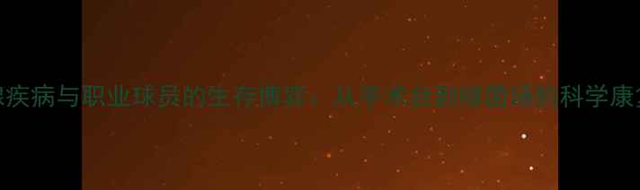 图片 甲状腺疾病与职业球员的生存博弈：从手术台到绿茵场的科学康复之路