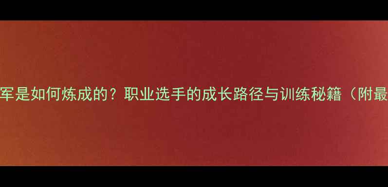 图片 男子羽毛球冠军是如何炼成的？职业选手的成长路径与训练秘籍（附最新赛事数据）