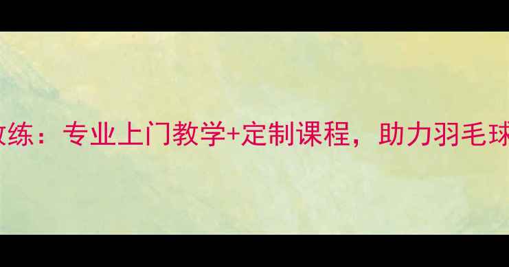 图片 福州私人羽毛球教练：专业上门教学+定制课程，助力羽毛球爱好者突破瓶颈1