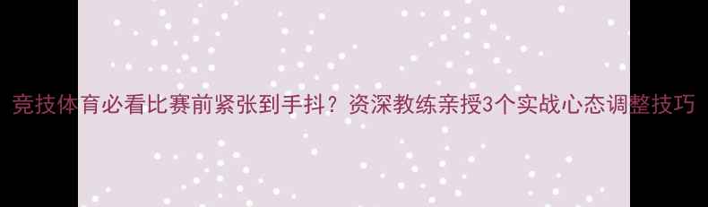 图片 竞技体育必看比赛前紧张到手抖？资深教练亲授3个实战心态调整技巧