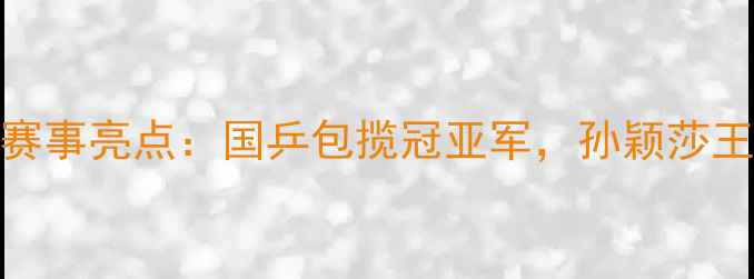 图片 第14届全运会乒乓球赛事亮点：国乒包揽冠亚军，孙颖莎王楚钦组合创历史纪录