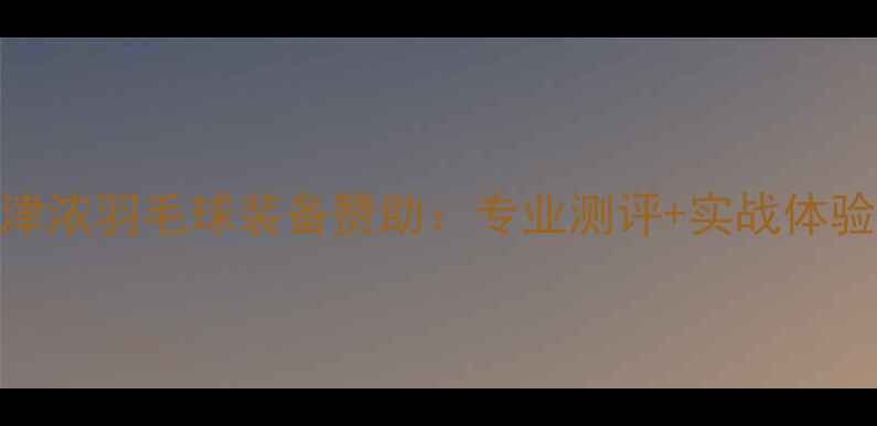 图片 美津浓羽毛球装备赞助：专业测评+实战体验全