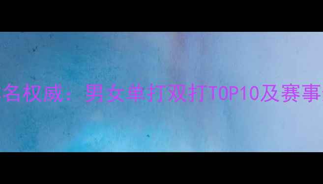 图片 羽毛球世界排名权威：男女单打双打TOP10及赛事影响深度报告