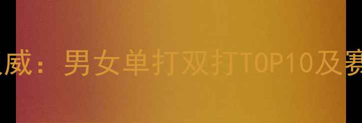 图片 羽毛球世界排名权威：男女单打双打TOP10及赛事影响深度报告1