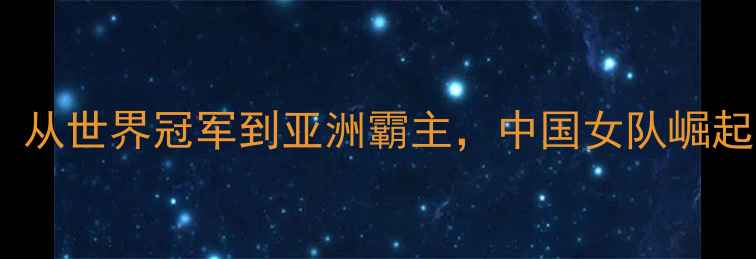 图片 羽毛球中国女队：从世界冠军到亚洲霸主，中国女队崛起的六大核心要素2