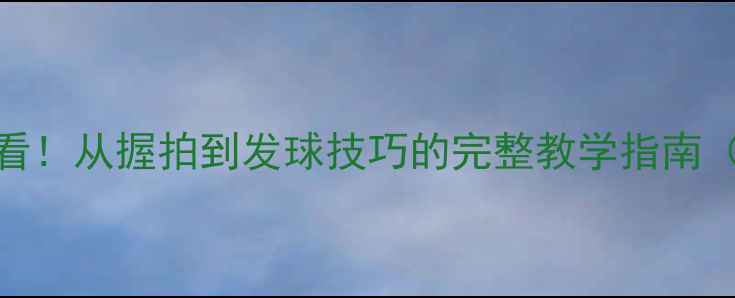 图片 羽毛球入门必看！从握拍到发球技巧的完整教学指南（附训练计划）