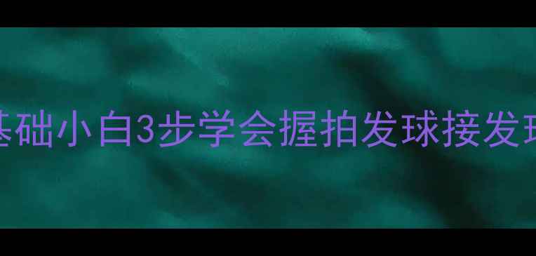图片 羽毛球入门必看！零基础小白3步学会握拍发球接发球技巧（附教学视频）