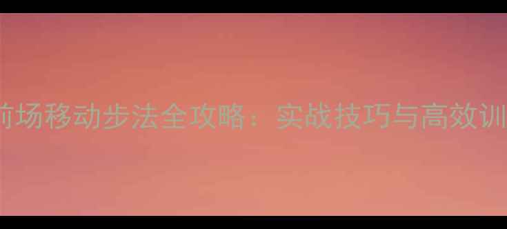 图片 羽毛球前场移动步法全攻略：实战技巧与高效训练方案1