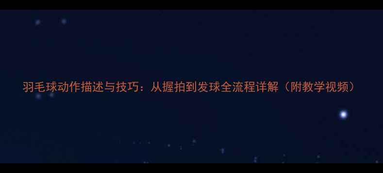 图片 羽毛球动作描述与技巧：从握拍到发球全流程详解（附教学视频）